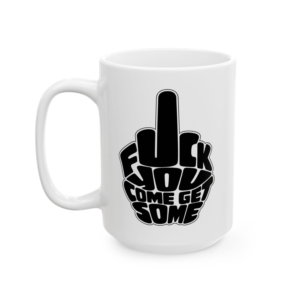 F*CK YOU – Come Get Some Mug, (11oz, 15oz)